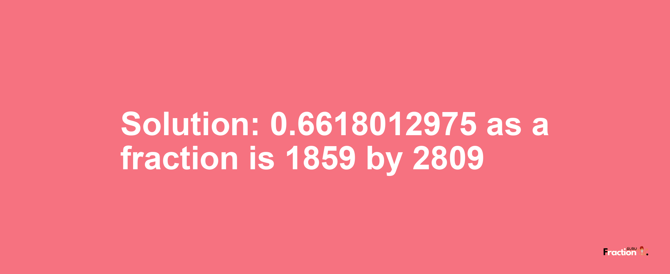 Solution:0.6618012975 as a fraction is 1859/2809